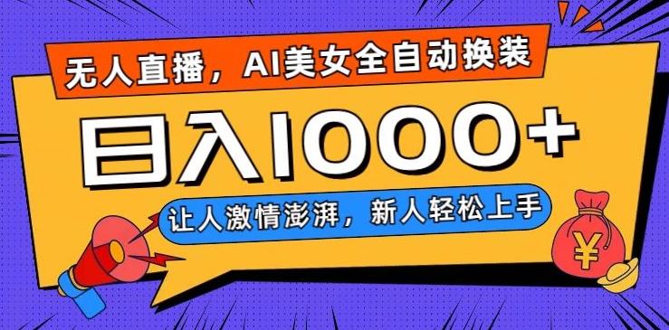 无人直播，AI美女全自动换装跳舞，让人激情澎湃，新人轻松上手，日入1000+【揭秘】-轻创网