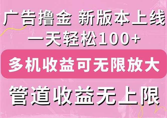 广告撸金新版内测，收益翻倍！每天轻松100+，多机多账号收益无上限，抢…-轻创网