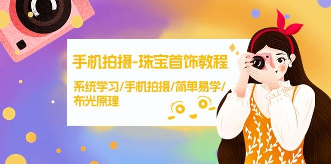 (9393期)手机拍摄-珠宝首饰教程，系统学习/手机拍摄/简单易学/布光原理-38节无水印-轻创网