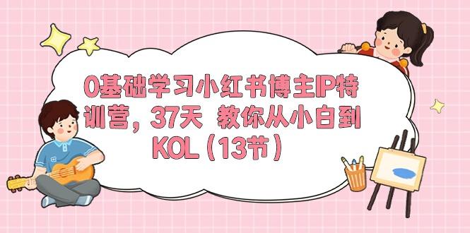 0基础学习小红书博主IP特训营，37天 教你从小白到KOL(13节-轻创网