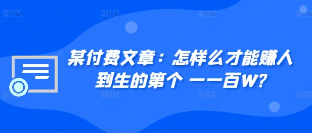 ​某付费文章：怎‮样么‬才能赚‮人到‬生的第‮个一‬一百W?-轻创网
