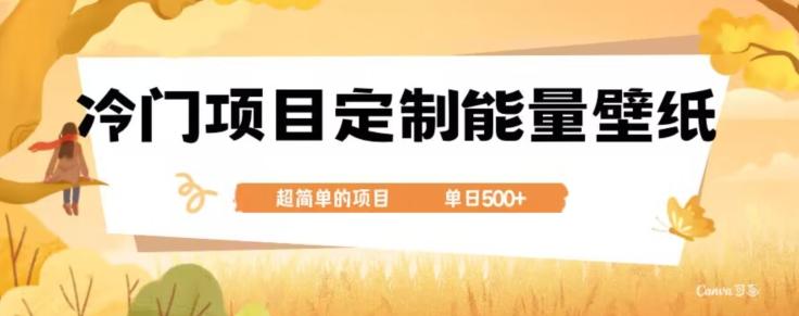 冷门小众项目，定制能量壁纸，单日500+-轻创网