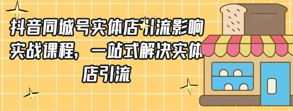 抖音同城号实体店引流营销实战课程，一站式解决实体店引流-轻创网