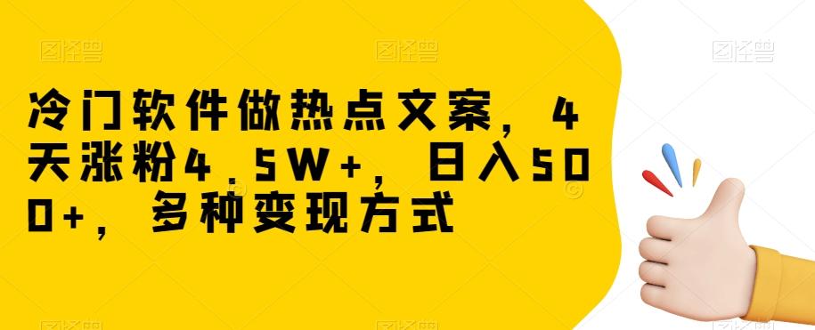 冷门软件做热点文案，4天涨粉4.5W+，日入500+，多种变现方式【揭秘】-轻创网