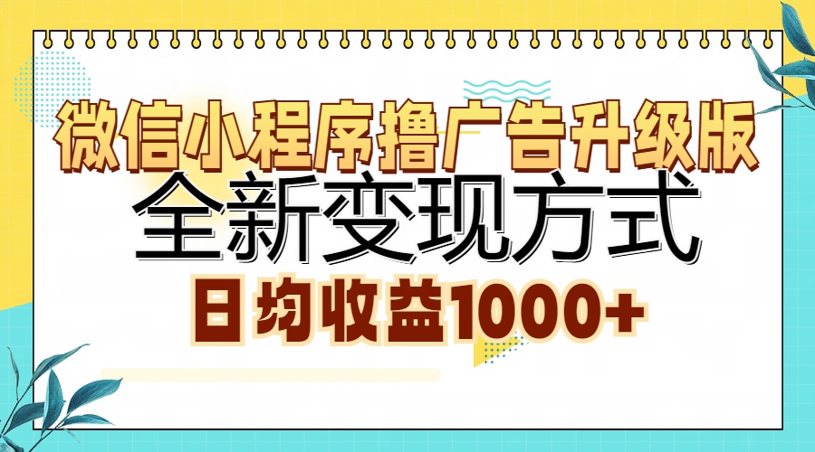 微信小程序撸广告升级版，全新变现方式，日均收益1000+-轻创网
