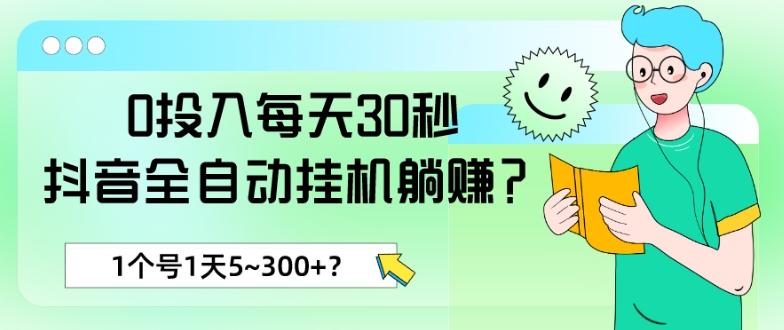 0投入每天30秒，抖音全自动挂机躺赚？1个号1天5~300+？-轻创网