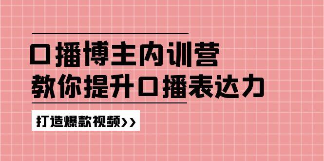高级口播博主内训营：百万粉丝博主教你提升口播表达力，打造爆款视频-轻创网