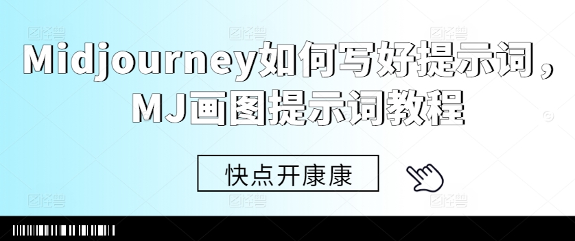 Midjourney如何写好提示词，MJ画图提示词教程-轻创网