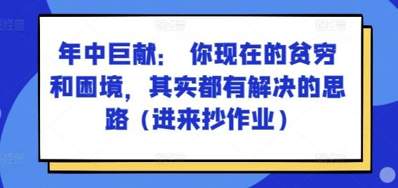 某付费文章：年中巨献： 你现在的贫穷和困境，其实都有解决的思路 (进来抄作业)-轻创网